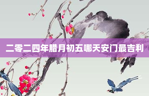 二零二四年腊月初五哪天安门最吉利