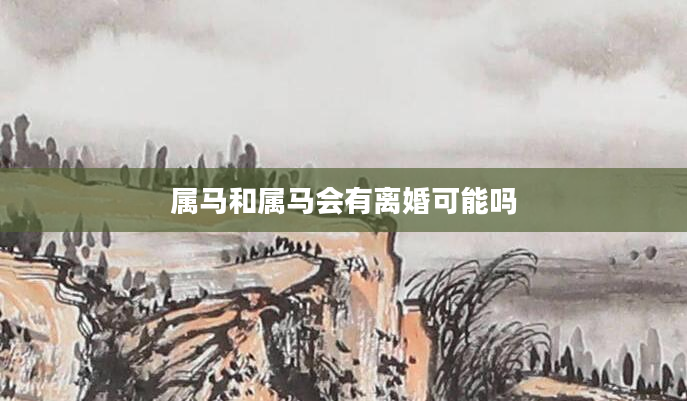 属马和属马会有离婚可能吗