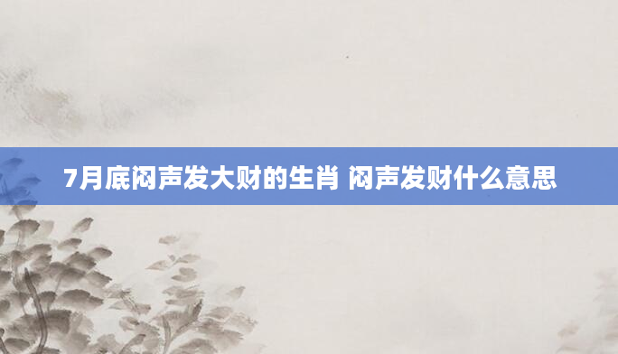 7月底闷声发大财的生肖 闷声发财什么意思