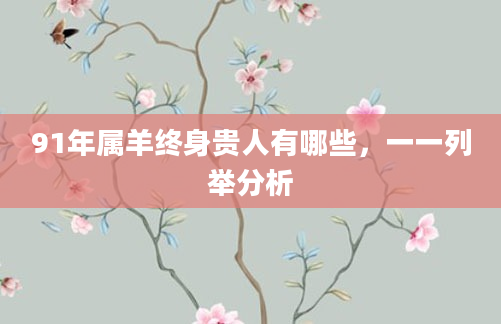 91年属羊终身贵人有哪些，一一列举分析