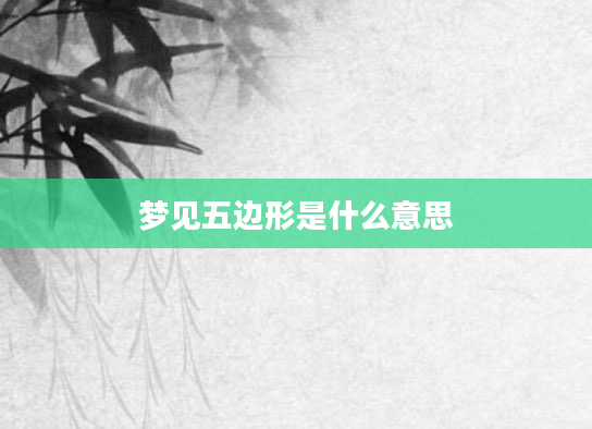 梦见五边形是什么意思