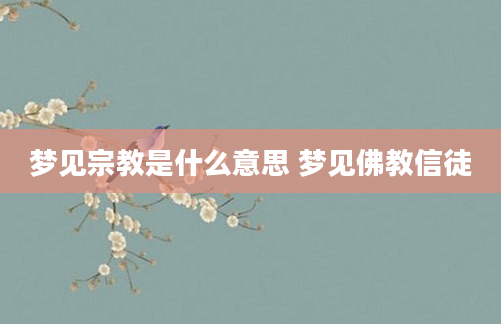 梦见宗教是什么意思 梦见佛教信徒