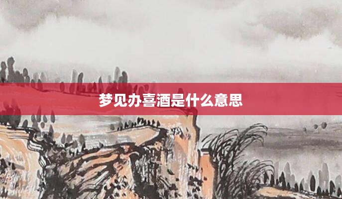 梦见办喜酒是什么意思