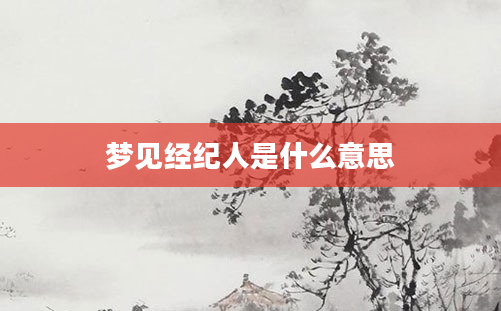 梦见经纪人是什么意思