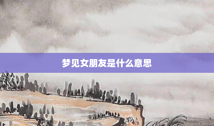 梦见女朋友是什么意思