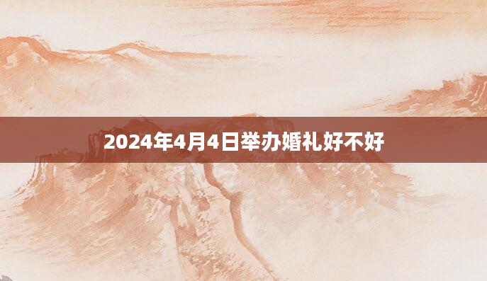 2024年4月4日举办婚礼好不好