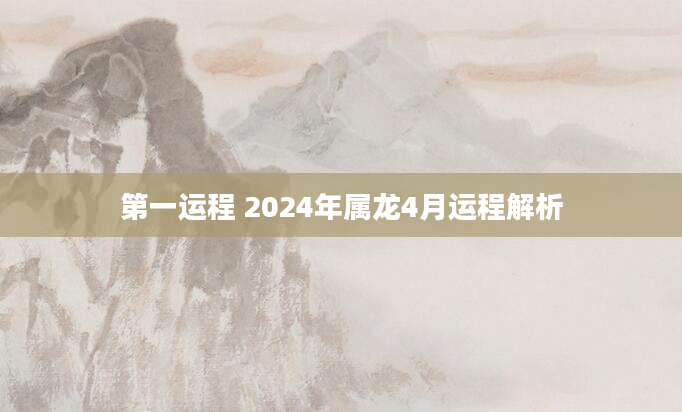 第一运程 2024年属龙4月运程解析