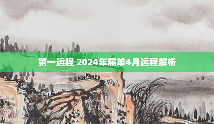 第一运程 2024年属羊4月运程解析