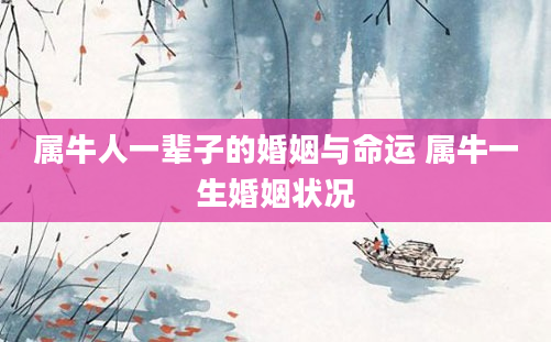 属牛人一辈子的婚姻与命运 属牛一生婚姻状况