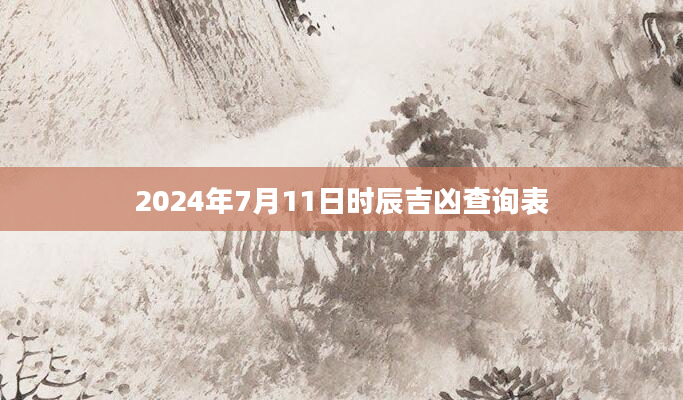 2024年7月11日时辰吉凶查询表