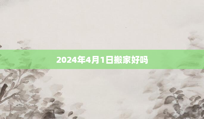 2024年4月1日搬家好吗