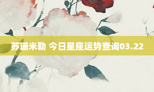 苏珊米勒 今日星座运势查询03.22