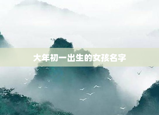 大年初一出生的女孩名字