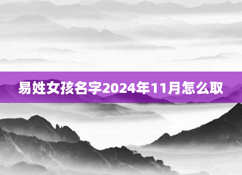 易姓女孩名字2024年11月怎么取