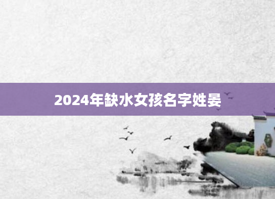 2024年缺水女孩名字姓晏