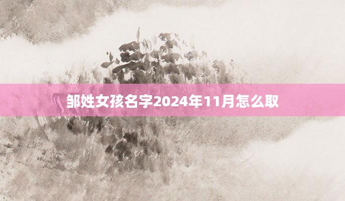 邹姓女孩名字2024年11月怎么取