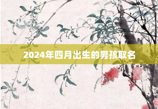 2024年四月出生的男孩取名