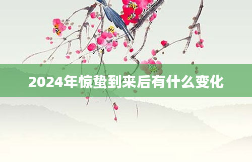 2024年惊蛰到来后有什么变化