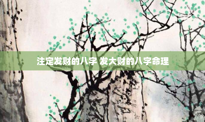 注定发财的八字 发大财的八字命理