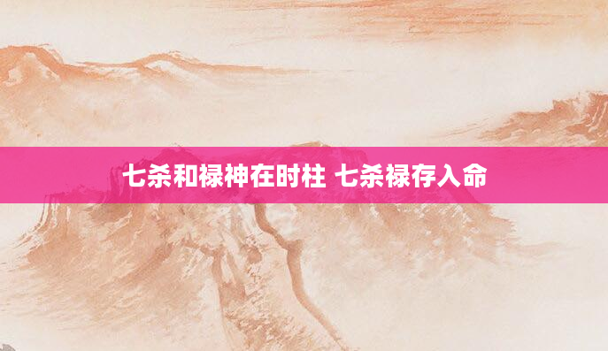 七杀和禄神在时柱 七杀禄存入命