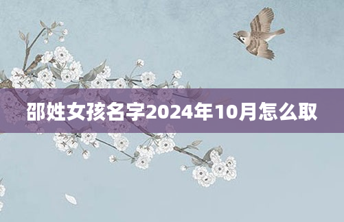 邵姓女孩名字2024年10月怎么取