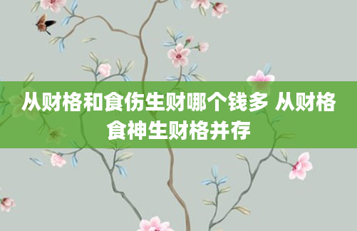 从财格和食伤生财哪个钱多 从财格食神生财格并存