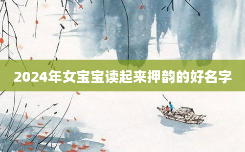 2024年女宝宝读起来押韵的好名字