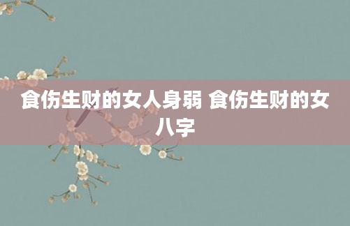 食伤生财的女人身弱 食伤生财的女八字