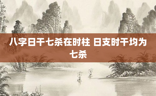 八字日干七杀在时柱 日支时干均为七杀