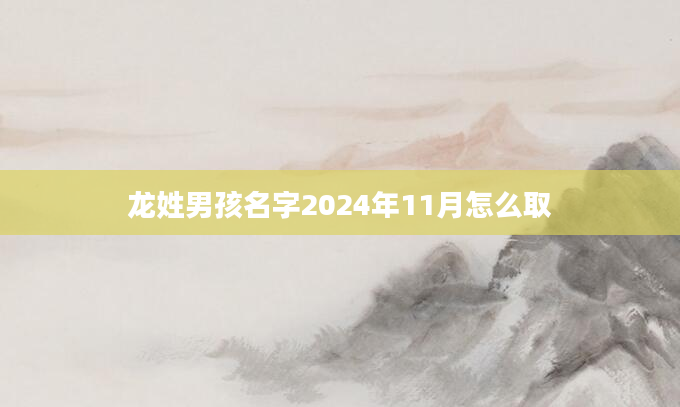 龙姓男孩名字2024年11月怎么取