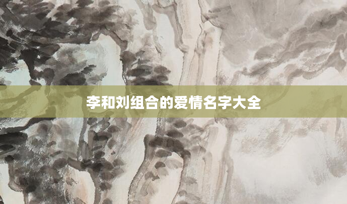 李和刘组合的爱情名字大全