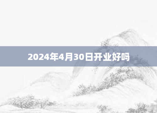 2024年4月30日开业好吗