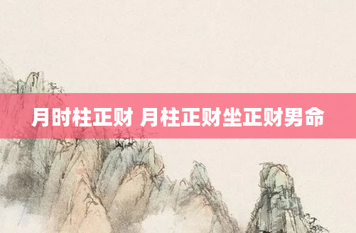 月时柱正财 月柱正财坐正财男命