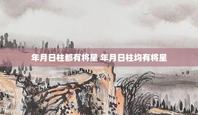年月日柱都有将星 年月日柱均有将星