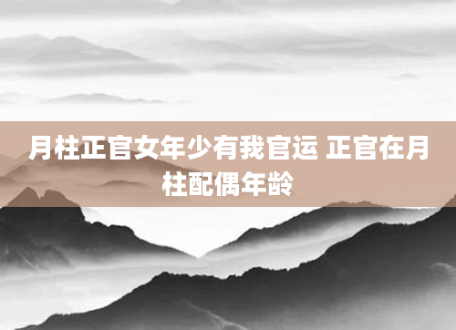 月柱正官女年少有我官运 正官在月柱配偶年龄