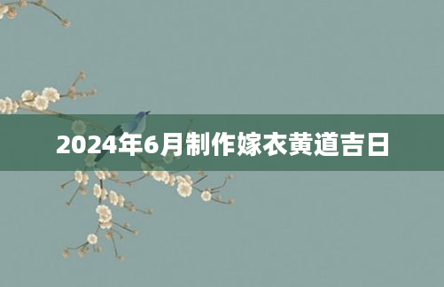 2024年6月制作嫁衣黄道吉日