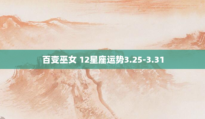 百变巫女 12星座运势3.25-3.31