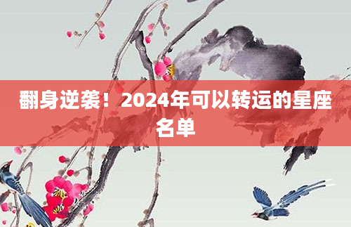 翻身逆袭！2024年可以转运的星座名单