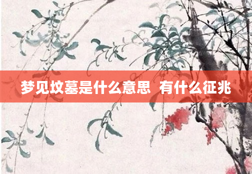 梦见坟墓是什么意思  有什么征兆