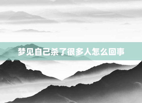 梦见自己杀了很多人怎么回事