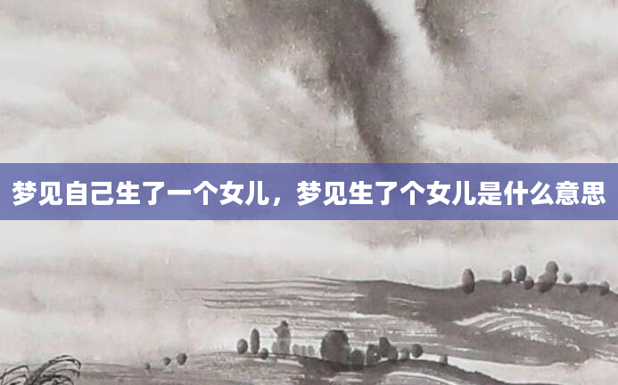 梦见自己生了一个女儿，梦见生了个女儿是什么意思