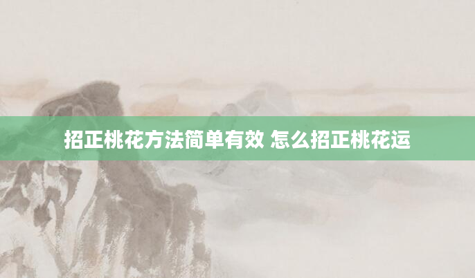 招正桃花方法简单有效 怎么招正桃花运