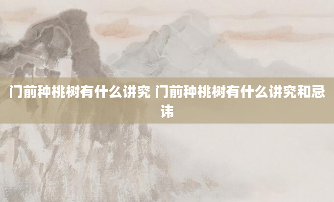 门前种桃树有什么讲究 门前种桃树有什么讲究和忌讳