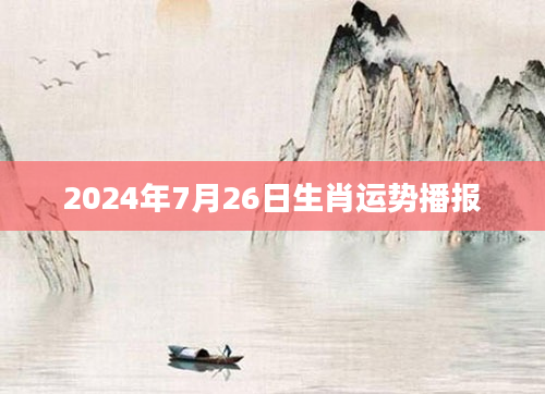 2024年7月26日生肖运势播报