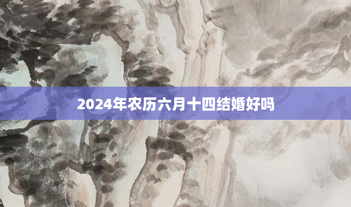 2024年农历六月十四结婚好吗