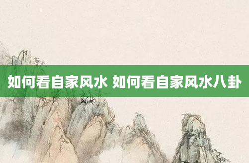 如何看自家风水 如何看自家风水八卦