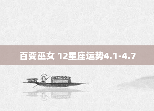 百变巫女 12星座运势4.1-4.7
