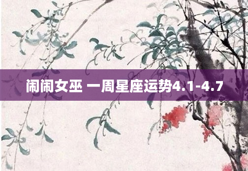 闹闹女巫 一周星座运势4.1-4.7