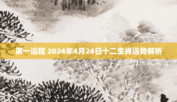 第一运程 2024年4月24日十二生肖运势解析