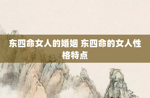 东四命女人的婚姻 东四命的女人性格特点